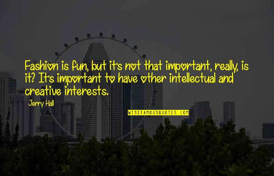 It Is Not Important Quotes By Jerry Hall: Fashion is fun, but it's not that important, It Is Not Important Quotes By Jerry Hall: Fashion is fun, but it's not that important,