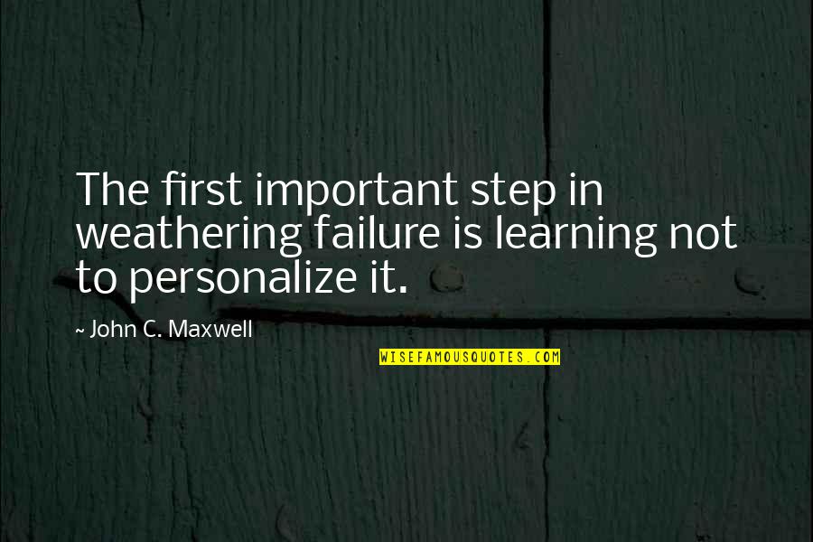 It Is Not Important Quotes By John C. Maxwell: The first important step in weathering failure is