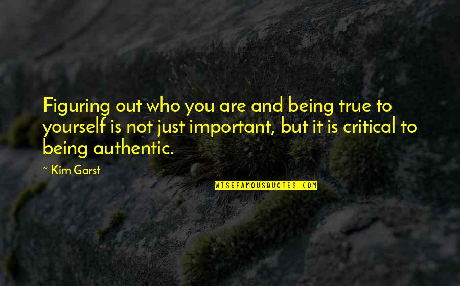 It Is Not Important Quotes By Kim Garst: Figuring out who you are and being true It Is Not Important Quotes By Kim Garst: Figuring out who you are and being true