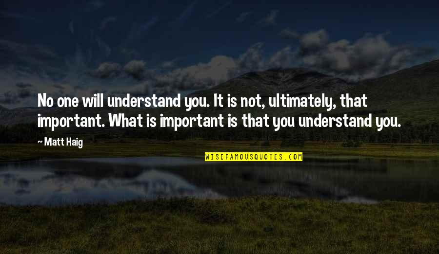 It Is Not Important Quotes By Matt Haig: No one will understand you. It is not, It Is Not Important Quotes By Matt Haig: No one will understand you. It is not,