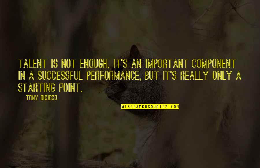 It Is Not Important Quotes By Tony DiCicco: Talent is not enough. It's an important component It Is Not Important Quotes By Tony DiCicco: Talent is not enough. It's an important component