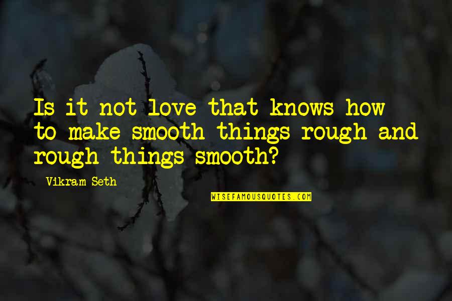 It Is Not Love Quotes By Vikram Seth: Is it not love that knows how to