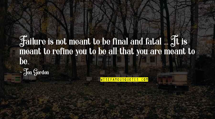 It Is Not Meant To Be Quotes By Jon Gordon: Failure is not meant to be final and