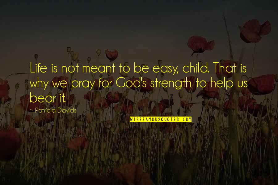 It Is Not Meant To Be Quotes By Patricia Davids: Life is not meant to be easy, child.