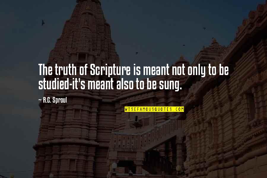 It Is Not Meant To Be Quotes By R.C. Sproul: The truth of Scripture is meant not only
