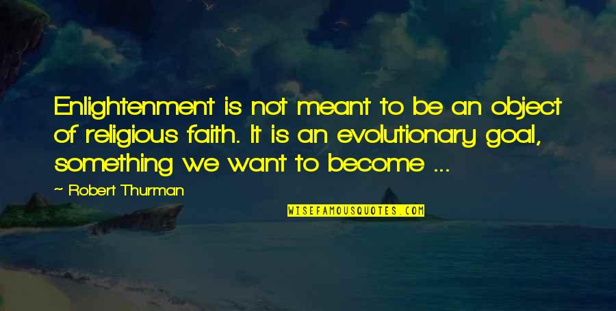 It Is Not Meant To Be Quotes By Robert Thurman: Enlightenment is not meant to be an object