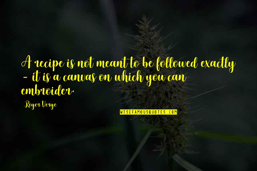 It Is Not Meant To Be Quotes By Roger Verge: A recipe is not meant to be followed
