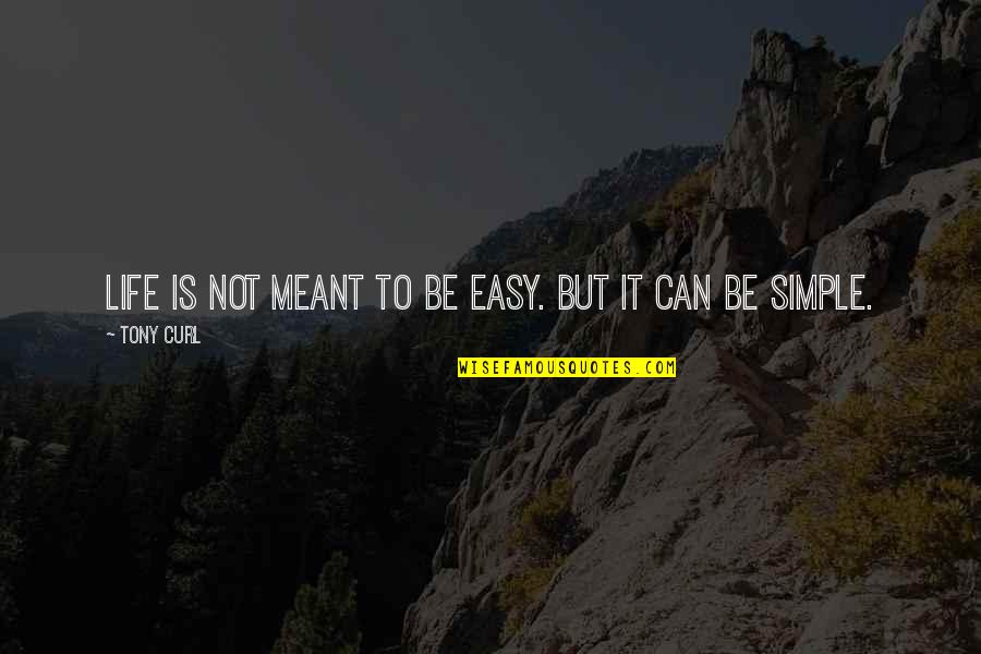 It Is Not Meant To Be Quotes By Tony Curl: Life is not meant to be easy. But