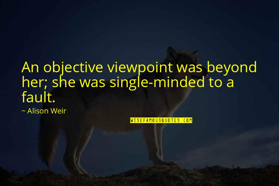 It Is Not My Fault Quotes By Alison Weir: An objective viewpoint was beyond her; she was