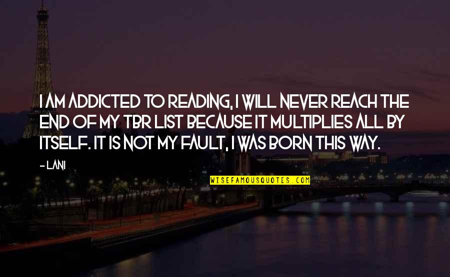 It Is Not My Fault Quotes By Lani: I am addicted to reading, I will never