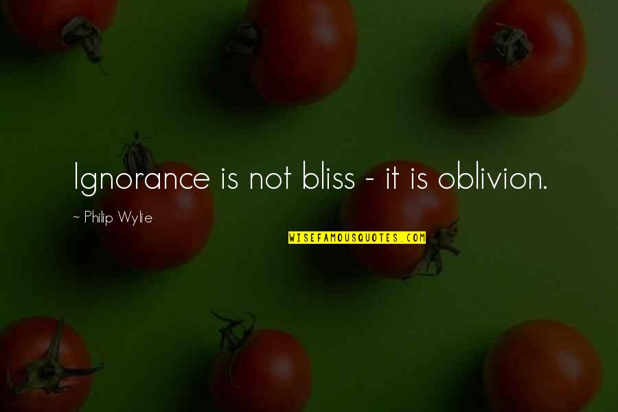 It Is Not Quotes By Philip Wylie: Ignorance is not bliss - it is oblivion.