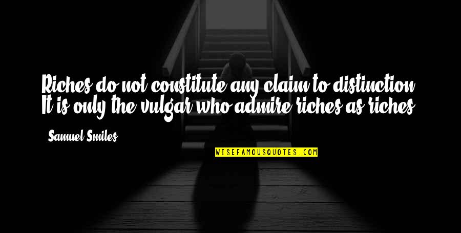 It Is Not Quotes By Samuel Smiles: Riches do not constitute any claim to distinction.