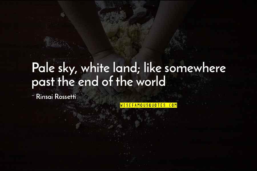 It Is Not The End Of The World Quotes By Rinsai Rossetti: Pale sky, white land; like somewhere past the It Is Not The End Of The World Quotes By Rinsai Rossetti: Pale sky, white land; like somewhere past the