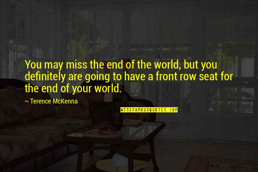 It Is Not The End Of The World Quotes By Terence McKenna: You may miss the end of the world, It Is Not The End Of The World Quotes By Terence McKenna: You may miss the end of the world,