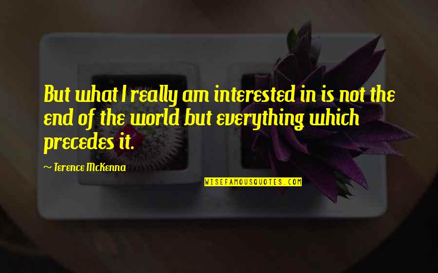It Is Not The End Of The World Quotes By Terence McKenna: But what I really am interested in is It Is Not The End Of The World Quotes By Terence McKenna: But what I really am interested in is