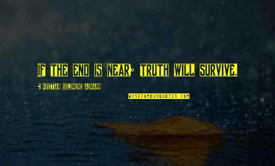 It Is Not The End Quote Quotes By Kristian Goldmund Aumann: If the end is near; truth will survive.