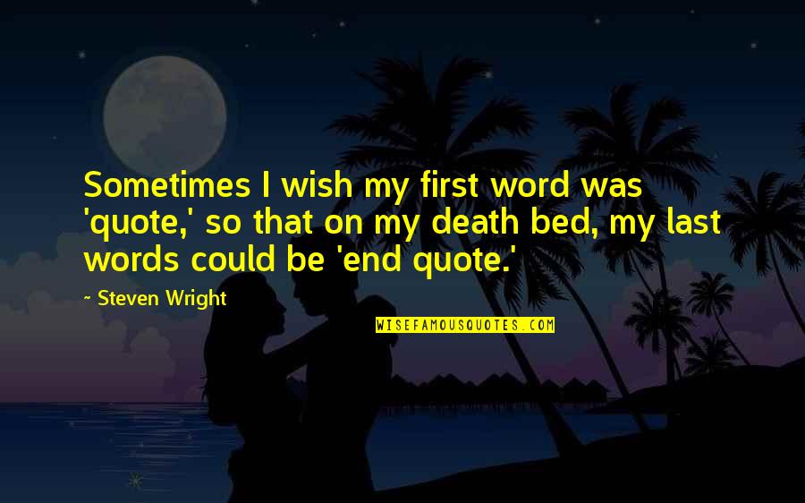 It Is Not The End Quote Quotes By Steven Wright: Sometimes I wish my first word was 'quote,'