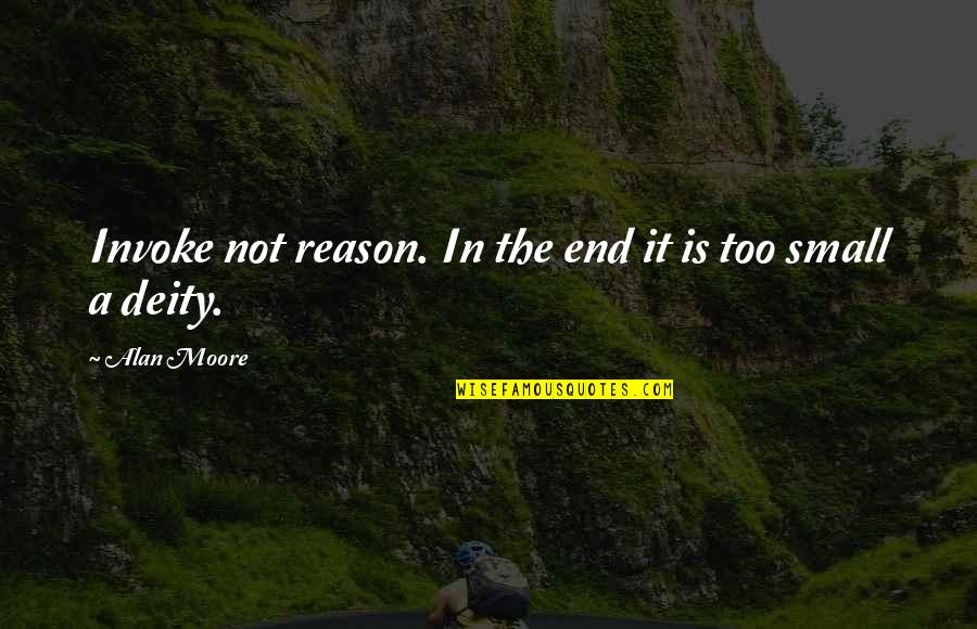 It Is Not The End Quotes By Alan Moore: Invoke not reason. In the end it is