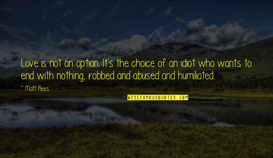It Is Not The End Quotes By Matt Rees: Love is not an option. It's the choice
