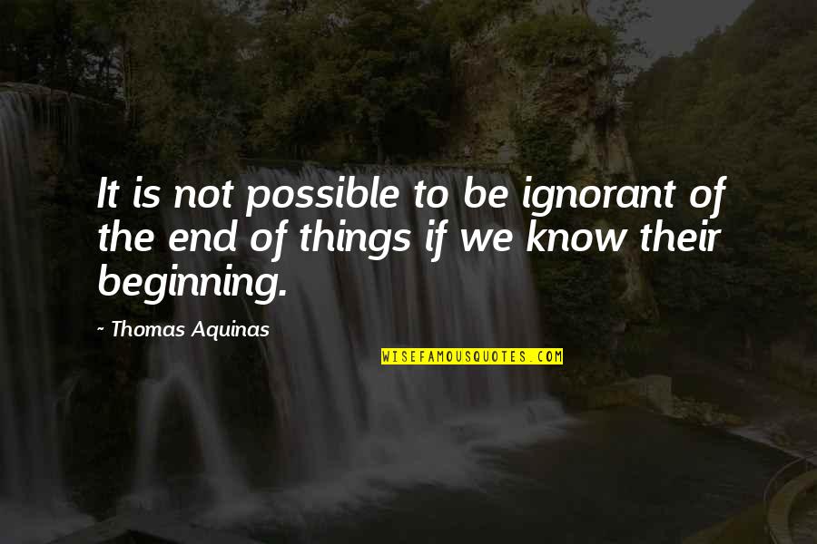 It Is Not The End Quotes By Thomas Aquinas: It is not possible to be ignorant of