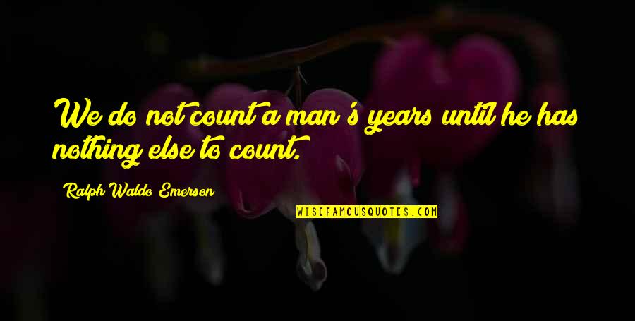 It Is Not The Years That Count Quotes By Ralph Waldo Emerson: We do not count a man's years until It Is Not The Years That Count Quotes By Ralph Waldo Emerson: We do not count a man's years until