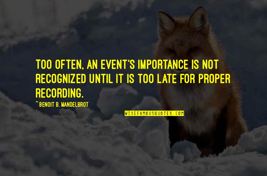 It Is Not Too Late Quotes By Benoit B. Mandelbrot: Too often, an event's importance is not recognized It Is Not Too Late Quotes By Benoit B. Mandelbrot: Too often, an event's importance is not recognized