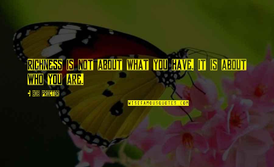 It Is Not What You Have Quotes By Bob Proctor: Richness is not about what you have. It
