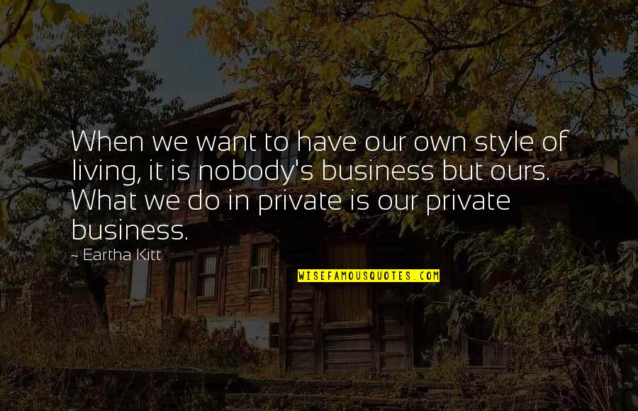 It Is Not Your Business Quotes By Eartha Kitt: When we want to have our own style