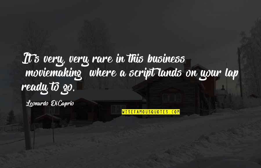 It Is Not Your Business Quotes By Leonardo DiCaprio: It's very, very rare in this business [moviemaking]