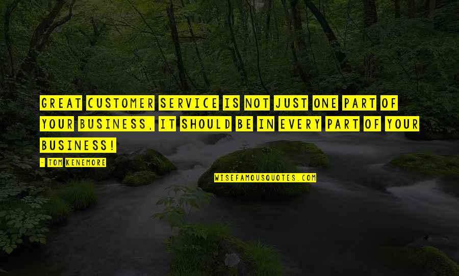 It Is Not Your Business Quotes By Tom Kenemore: Great customer service is not just one part