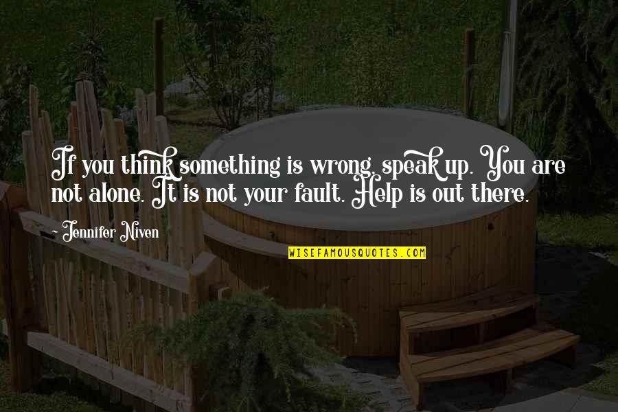 It Is Not Your Fault Quotes By Jennifer Niven: If you think something is wrong, speak up. It Is Not Your Fault Quotes By Jennifer Niven: If you think something is wrong, speak up.