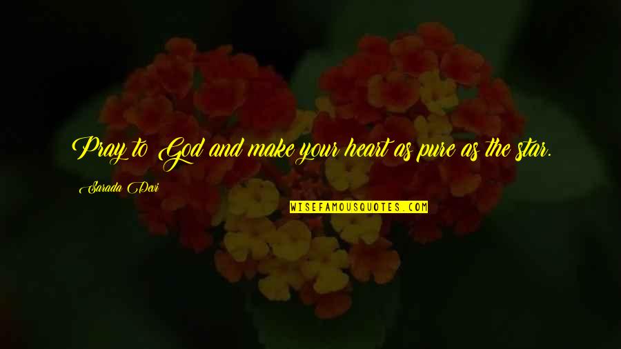 It Is Only With The Heart Quotes By Sarada Devi: Pray to God and make your heart as It Is Only With The Heart Quotes By Sarada Devi: Pray to God and make your heart as