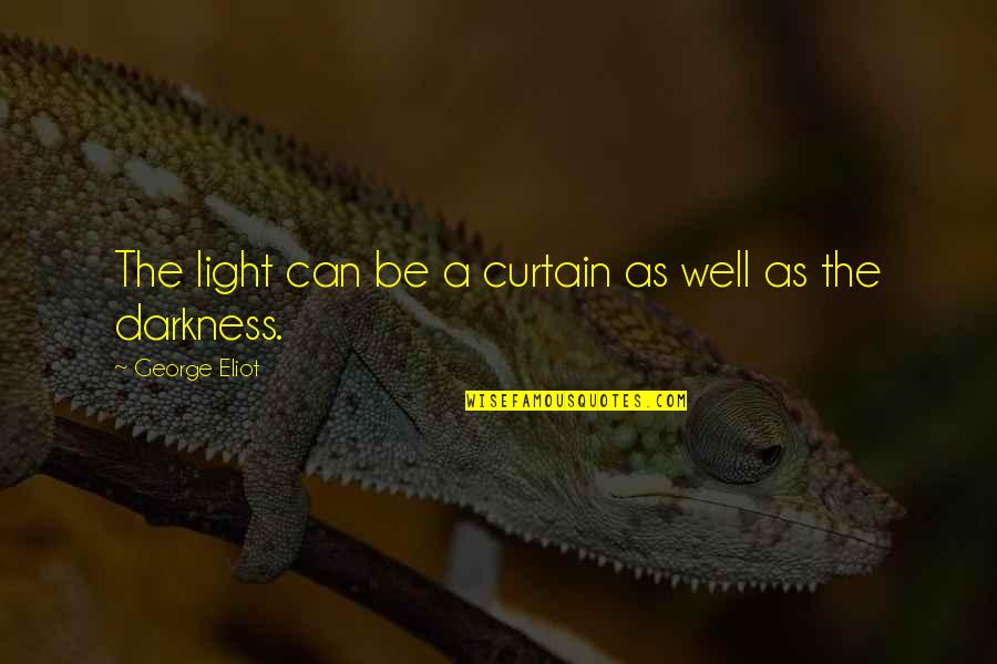 It Is Our Light Not Our Darkness Quotes By George Eliot: The light can be a curtain as well It Is Our Light Not Our Darkness Quotes By George Eliot: The light can be a curtain as well