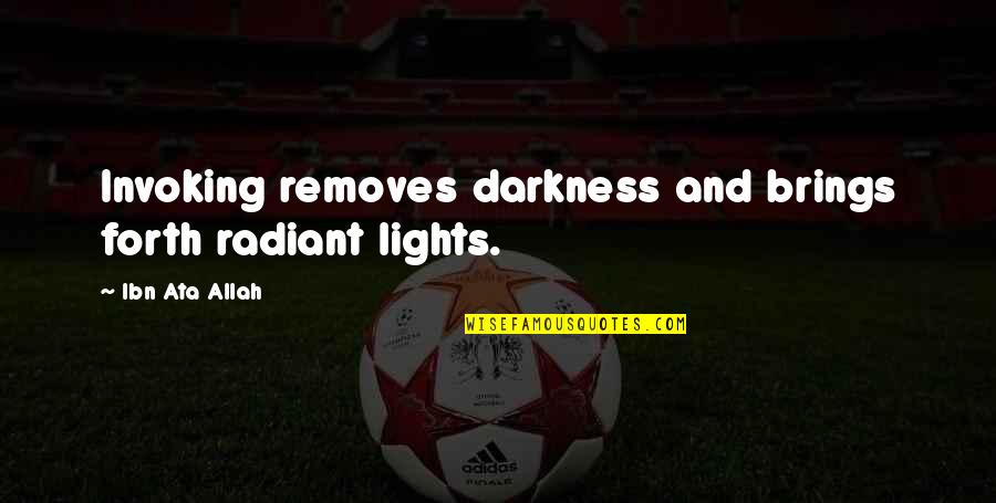 It Is Our Light Not Our Darkness Quotes By Ibn Ata Allah: Invoking removes darkness and brings forth radiant lights.