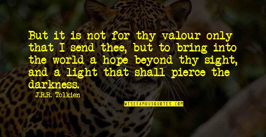 It Is Our Light Not Our Darkness Quotes By J.R.R. Tolkien: But it is not for thy valour only It Is Our Light Not Our Darkness Quotes By J.R.R. Tolkien: But it is not for thy valour only
