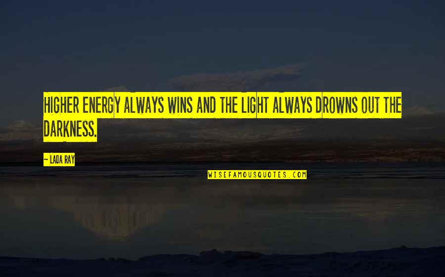 It Is Our Light Not Our Darkness Quotes By Lada Ray: Higher energy always wins and the light always