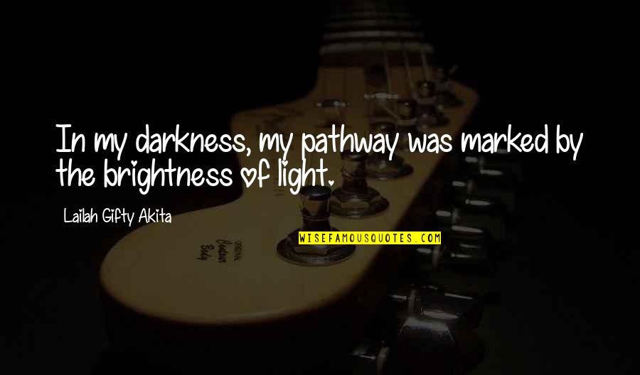 It Is Our Light Not Our Darkness Quotes By Lailah Gifty Akita: In my darkness, my pathway was marked by It Is Our Light Not Our Darkness Quotes By Lailah Gifty Akita: In my darkness, my pathway was marked by