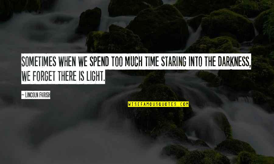 It Is Our Light Not Our Darkness Quotes By Lincoln Farish: Sometimes when we spend too much time staring It Is Our Light Not Our Darkness Quotes By Lincoln Farish: Sometimes when we spend too much time staring
