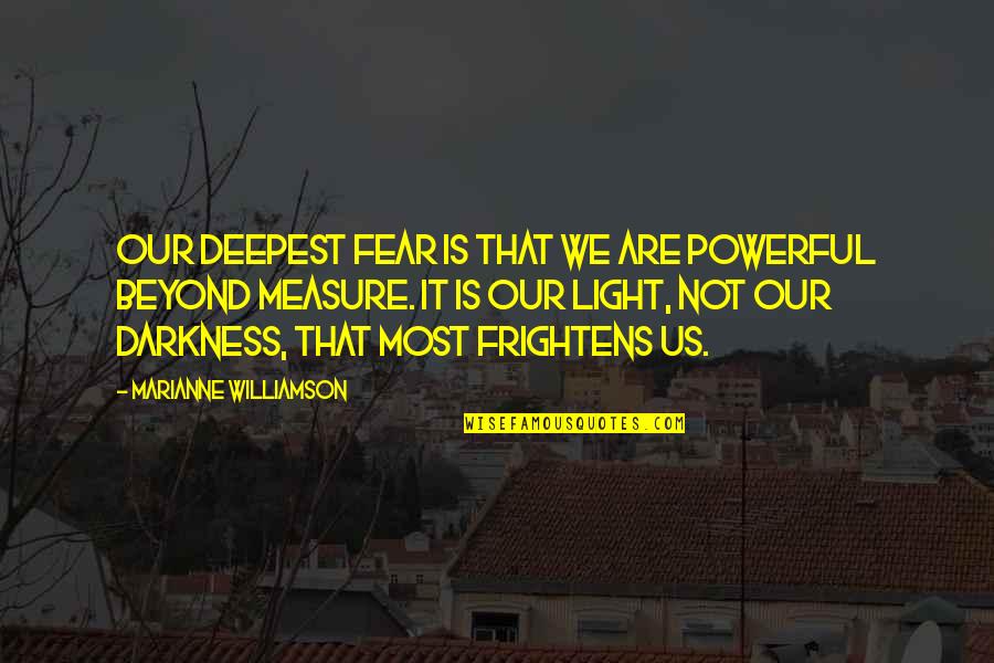 It Is Our Light Not Our Darkness Quotes By Marianne Williamson: Our deepest fear is that we are powerful