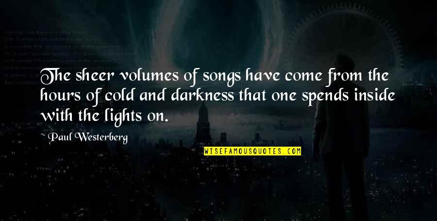 It Is Our Light Not Our Darkness Quotes By Paul Westerberg: The sheer volumes of songs have come from