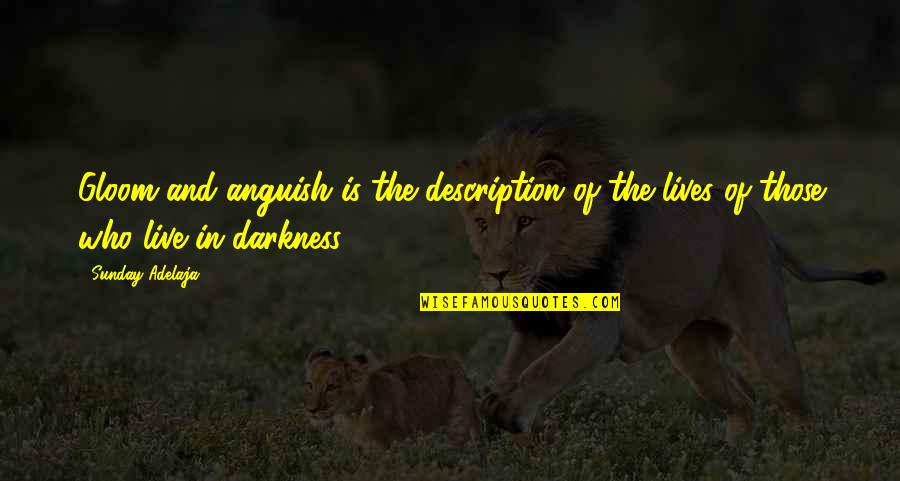 It Is Our Light Not Our Darkness Quotes By Sunday Adelaja: Gloom and anguish is the description of the
