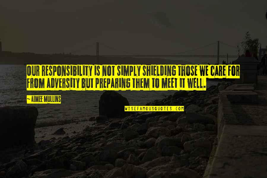 It Is Our Responsibility Quotes By Aimee Mullins: Our responsibility is not simply shielding those we It Is Our Responsibility Quotes By Aimee Mullins: Our responsibility is not simply shielding those we