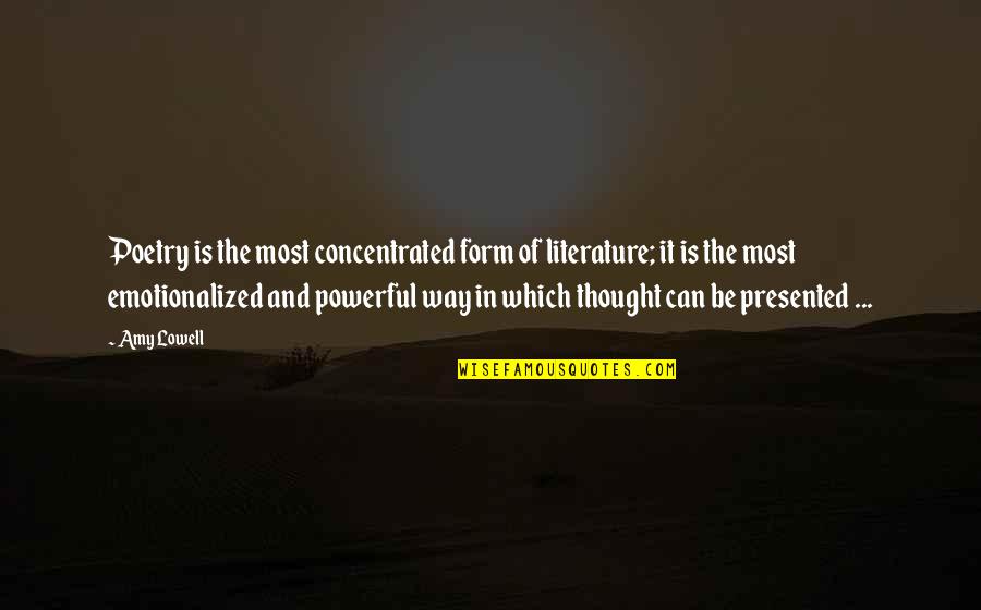 It Is Poetry Quotes By Amy Lowell: Poetry is the most concentrated form of literature; It Is Poetry Quotes By Amy Lowell: Poetry is the most concentrated form of literature;
