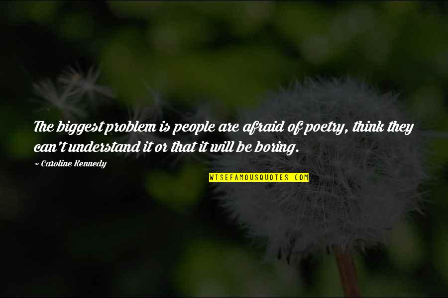 It Is Poetry Quotes By Caroline Kennedy: The biggest problem is people are afraid of It Is Poetry Quotes By Caroline Kennedy: The biggest problem is people are afraid of