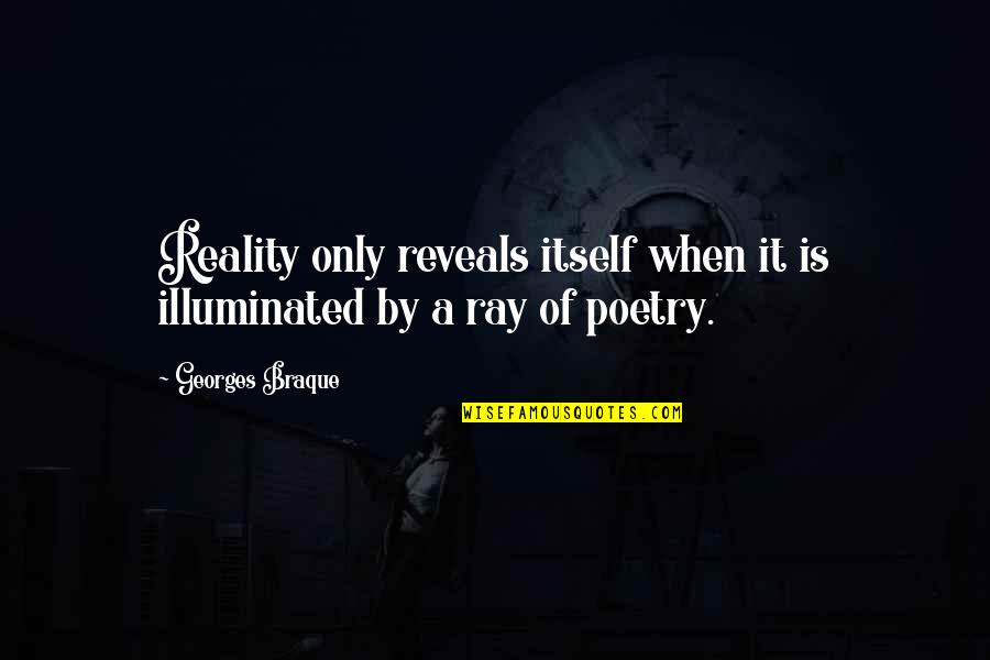 It Is Poetry Quotes By Georges Braque: Reality only reveals itself when it is illuminated