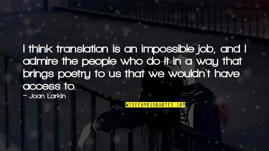 It Is Poetry Quotes By Joan Larkin: I think translation is an impossible job, and It Is Poetry Quotes By Joan Larkin: I think translation is an impossible job, and