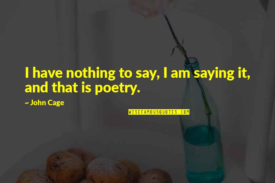 It Is Poetry Quotes By John Cage: I have nothing to say, I am saying