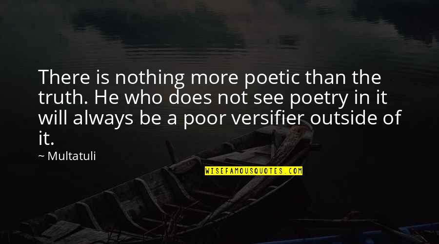 It Is Poetry Quotes By Multatuli: There is nothing more poetic than the truth. It Is Poetry Quotes By Multatuli: There is nothing more poetic than the truth.