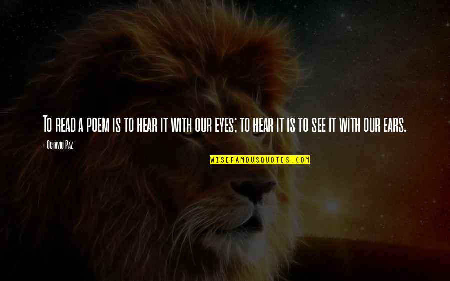 It Is Poetry Quotes By Octavio Paz: To read a poem is to hear it