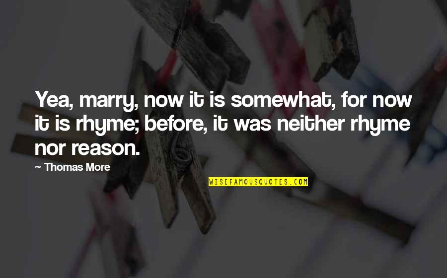 It Is Poetry Quotes By Thomas More: Yea, marry, now it is somewhat, for now It Is Poetry Quotes By Thomas More: Yea, marry, now it is somewhat, for now